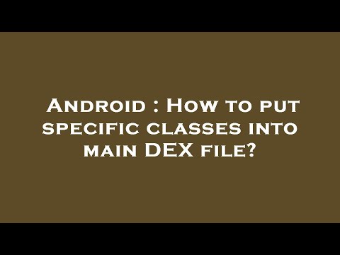 Android : How to put specific classes into main DEX file?