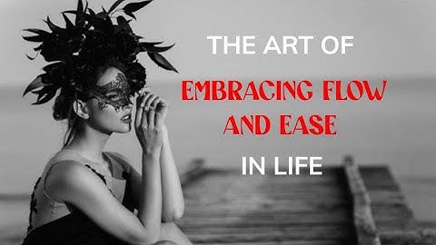 The Art of Embracing Flow and Ease in Life!