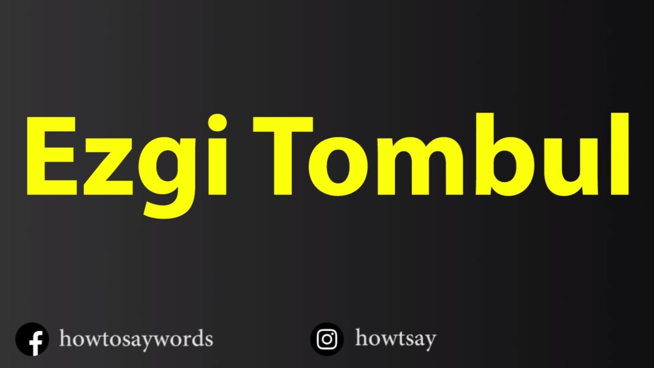 How To Pronounce Ezgi Tombul