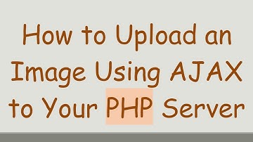 How to Upload an Image Using AJAX to Your PHP Server