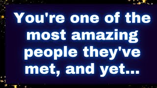 💌 You're one of the most amazing people they've met, and yet... God Message #loa