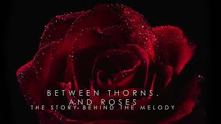 Between Thorns And Roses - The Story Behind The Melody