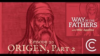 20 - Origen, Part 2: Hero, Heretic - or Hybrid? | Way of the Fathers with Mike Aquilina