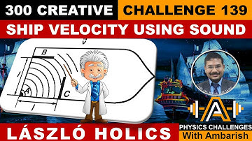 KINEMATICS| LASZLO HOLICS| SHIP VELOCITY USING SOUND| PROBLEM 139| 300 CREATIVE