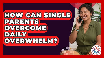 How Can Single Parents Overcome Daily Overwhelm? - Single Parent Support Hub