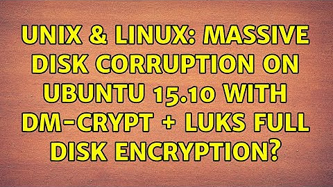 Unix & Linux: Massive disk corruption on Ubuntu 15.10 with dm-crypt + LUKS full disk encryption?