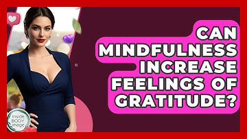 Can Mindfulness Increase Feelings Of Gratitude? - Inside Body Image