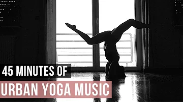 Urban Yoga Music [45 Min of Modern Music for Yoga practice] Songs Of Eden