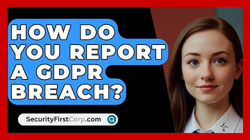 How Do You Report A GDPR Breach? - SecurityFirstCorp.com