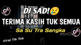 DJ SAD!🥀😢 TERIMA KASIH TUK SEMUA X SA SU TRA SANGKA | VIRAL TIK TOK REMIX 2024