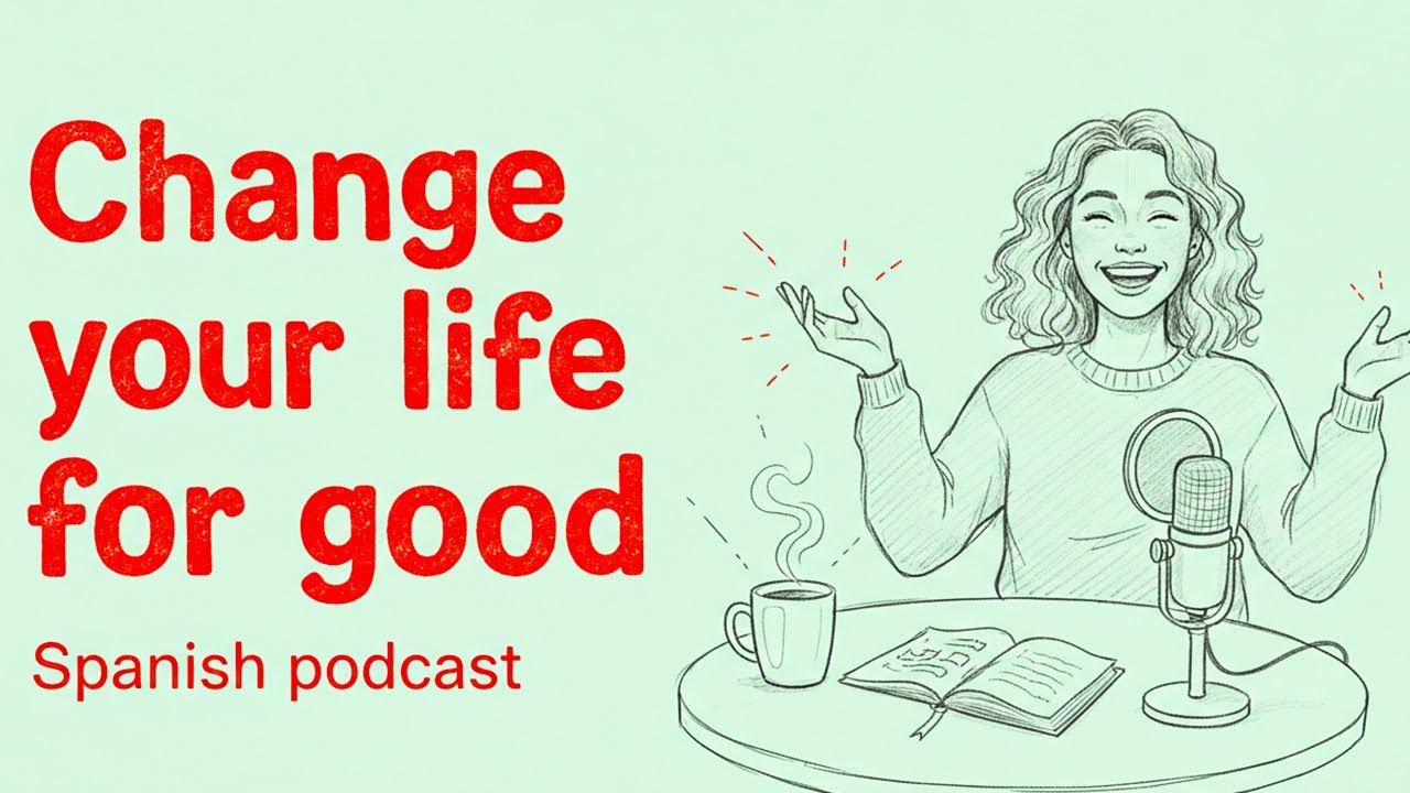 Change Your Life for Good – Spanish Motivational Podcast