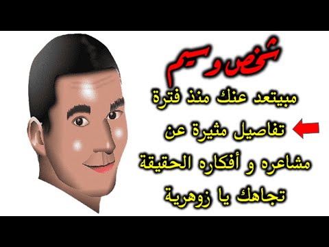 شخص وسيم مبتعد عنك و تفاصيل مثيرة عن مشاعره و أفكاره الحقيقة تجاهك يا زوهرية
