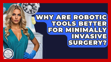 Why Are Robotic Tools Better For Minimally Invasive Surgery? - The Operating Table