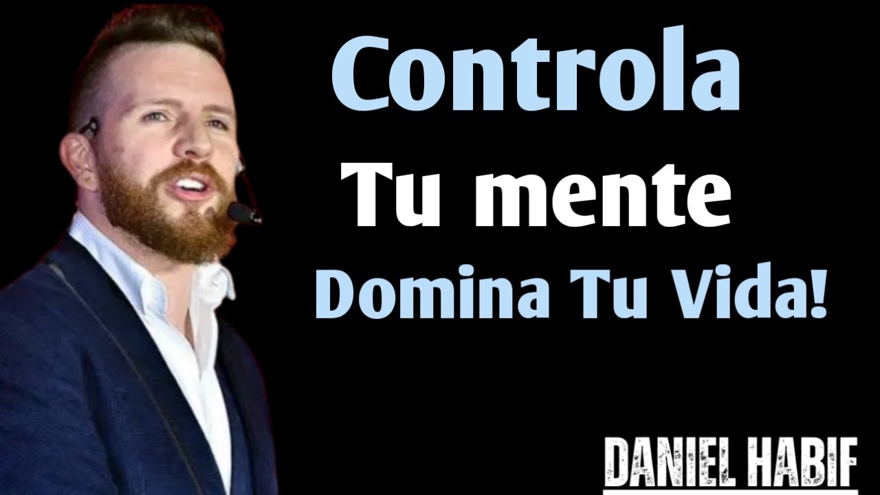 Oblígate a CONTROLAR tu MENTE y tus RESULTADOS | Daniel Habif - YouTube