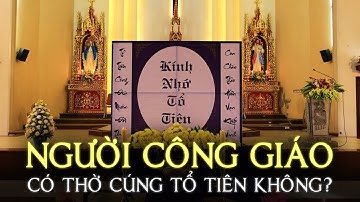 NGƯỜI CÔNG GIÁO CÓ THỜ CÚNG TỔ TIÊN KHÔNG?