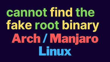 Fix Cannot Find The Fake Root Binary Arch Manjaro Linux