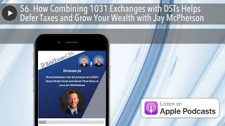 56. How Combining 1031 Exchanges with DSTs Helps Defer Taxes and Grow Your Wealth with Jay McPherso