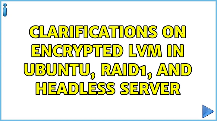 Clarifications on encrypted LVM in Ubuntu, RAID1, and headless server (2 Solutions!!)