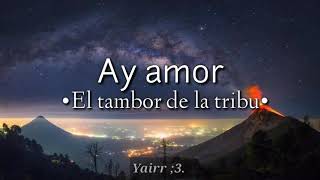 Video thumbnail of "•Ay amor• El tambor de la tribu (versión 2016) ~Letra~"