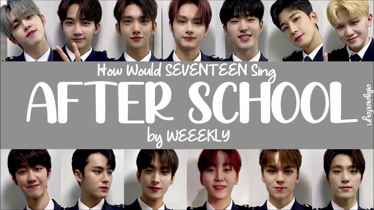 How Would SEVENTEEN Sing AFTER SCHOOL by WEEEKLY? [HAN/ROM/ENG LYRICS]