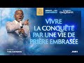 J5 - VIVRE LA CONQUÊTE PAR UNE VIE DE PRIÈRE EMBRASÉE - Apôtre Yves CASTANOU - IC 2023