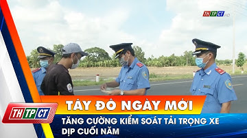 Tăng cường kiểm soát tải trọng xe dịp cuối năm | Cần Thơ TV
