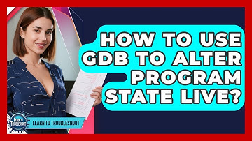 How To Use GDB To Alter Program State Live? - Learn To Troubleshoot
