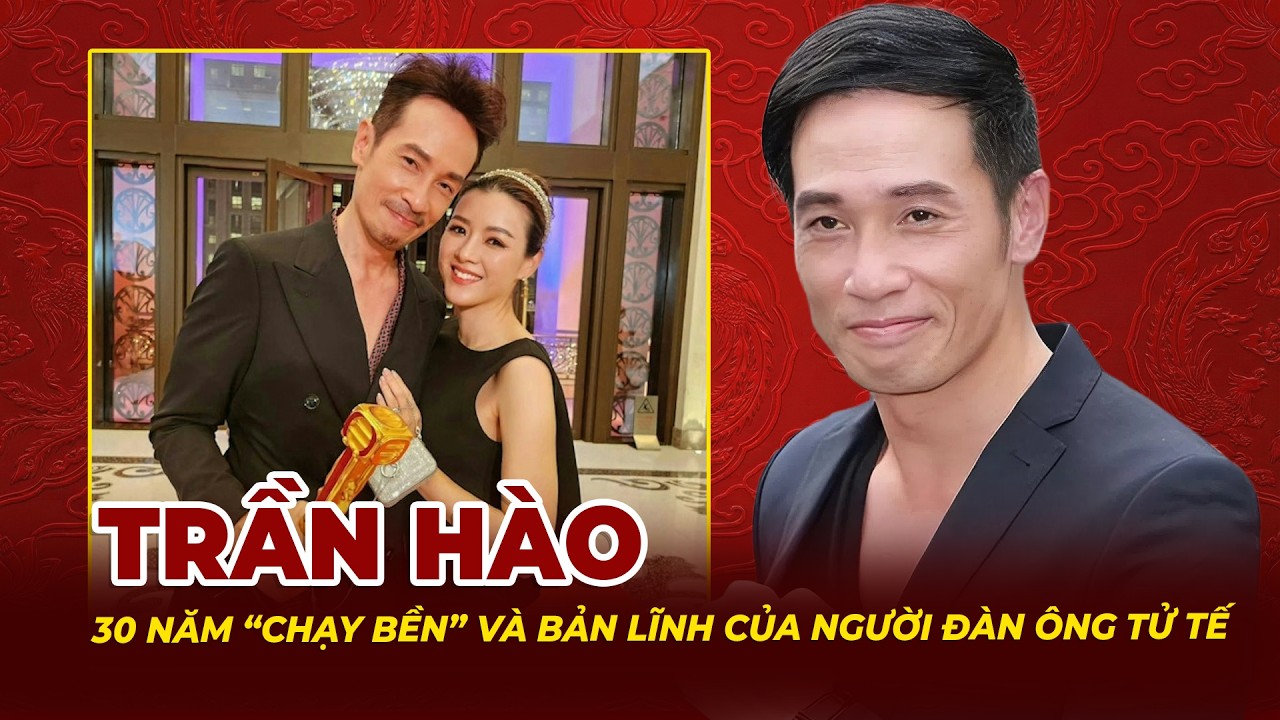 Trần Hào: 30 Năm Chạy Bền Giữa Showbiz Nghiệt Ngã Và Bản Lĩnh Của Người Đàn Ông Tử Tế | Tệp Tin Mật
