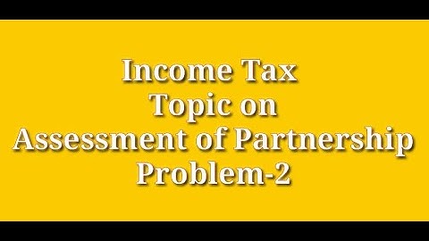 B.COM 6TH SEM -  INCOME TAX   ASSESSMENT OF PARTNERSHIP  FIRMS PROBLEMS