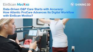 Digital Workflow for Prosthetics & Orthotics | EinScan Medixa | SHINING 3D