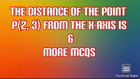 #29_ The distance of the point P(2, 3) from the x-axis is