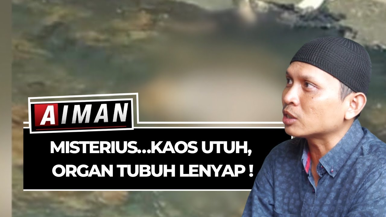 Misterius ... Kaos Utuh, Organ Tubuh Lenyap! - AIMAN ( Bag 3 )