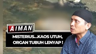 Misterius ... Kaos Utuh, Organ Tubuh Lenyap! - AIMAN ( Bag 3 )