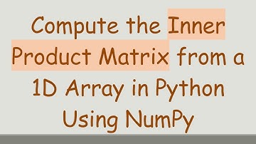 Compute the Inner Product Matrix from a 1D Array in Python Using NumPy