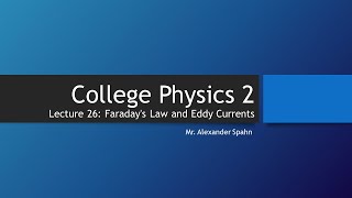 College Physics 2: Lecture 26 - Faraday's Law and Eddy Currents