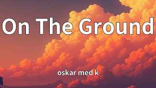 oskar med k - On The Ground (Lyrics)