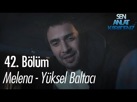 Melena - Yüksel Baltacı - Sen Anlat Karadeniz 42. Bölüm