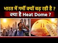 Heat Wave Alert: India में क्यों बढ़ रही है इतनी गर्मी ? Heat Dome Explained | High Temperature कितना
