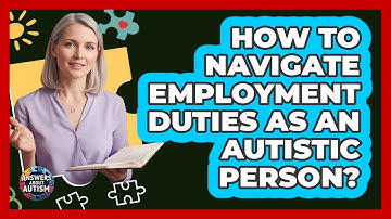 How To Navigate Employment Duties As An Autistic Person?