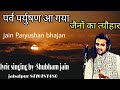 Jain paryushan parv special bhajan    by singer shubham jain 8770787480