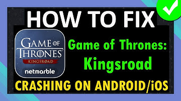 Fix Game of Thrones: Kingsroad App Crashing on Android and iOS (iPhone/iPad)