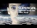 Supergirl acoustic synth mix feat ronja triplexmen rework