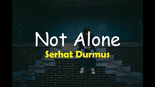 Serhat Durmus  - Not Alone (Lyrics) Resimi