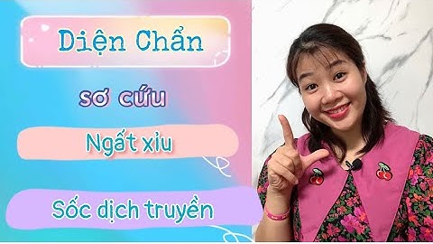 Diện Chẩn sơ cứu ngất xỉu, sốc dịch truyền | Kỹ năng cần biết | Thaomi Tran