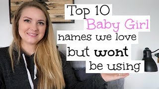 TOP 10 BABY GIRL NAMES WE LOVE BUT WON'T BE USING