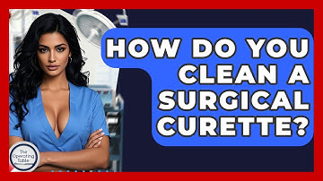 How Do You Clean A Surgical Curette? - The Operating Table