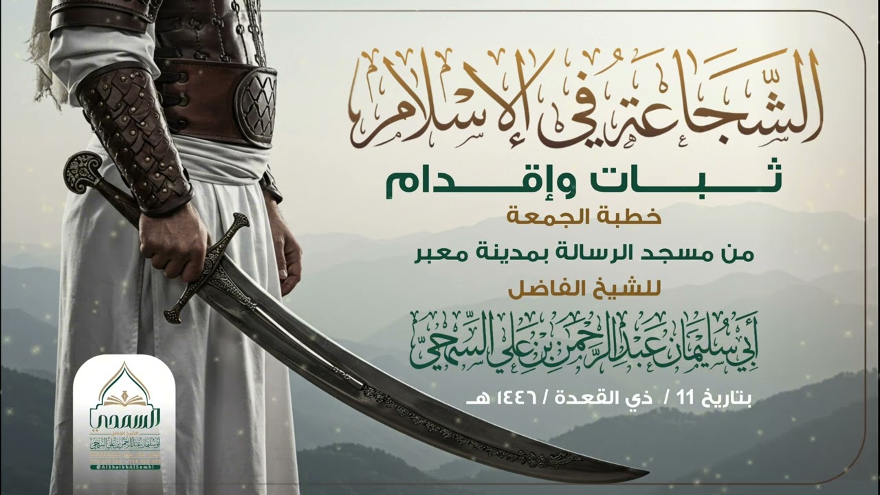 خطبة بعنوان ( الشجاعة في الإسلام ثبات وإقدام ) للشيخ الفاضل: عبد الرحمن السمحي