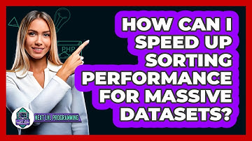 How Can I Speed Up Sorting Performance For Massive Datasets? - Next LVL Programming