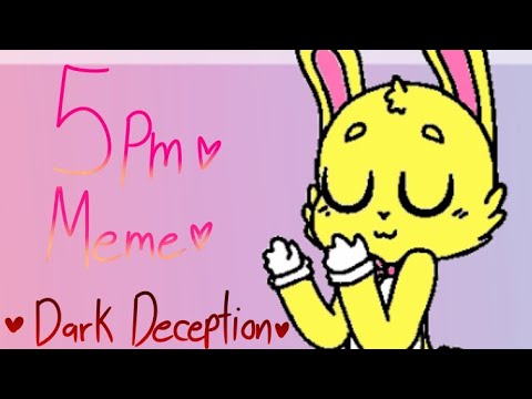 5pm Meme {Dark Deception}