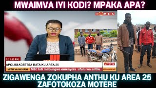 NKHANI ZA LERO PA TIMES TV, ZIGAWENGA ZOKUPHA ANTHU KU AREA 25 ZIJA ZAGWIDWA NDIPO ZAULURA MOTERE